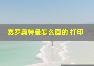 赛罗奥特曼怎么画的 打印